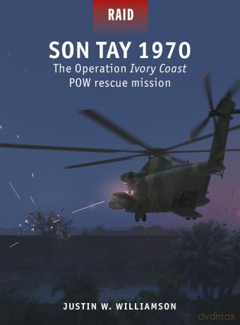 Son Tay 1970: The Operation Ivory Coast POW rescue mission (Raid) - Justin W. Williamson [KSIĄŻKA]