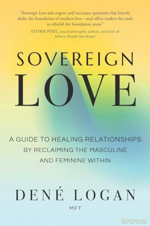 Sovereign Love: A Guide to Healing Relationships by Reclaiming the Masculine and Feminine Within - Dené Logan [KSIĄŻKA]