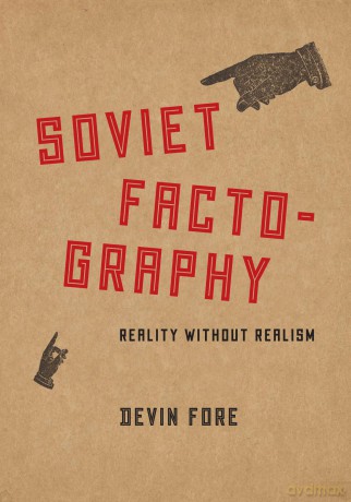 Soviet Factography: Reality without Realism - Devin Fore [KSIĄŻKA]