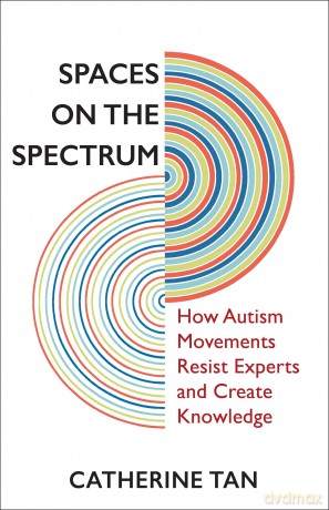 Spaces on the Spectrum: How Autism Movements Resist Experts and Create Knowledge - Catherine Tan [KSIĄŻKA]