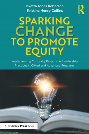 Sparking Change to Promote Equity: Implementing Culturally Responsive Leadership Practices in Gifted and Advanced Programs - Javetta Jones Roberson [KSIĄŻKA]