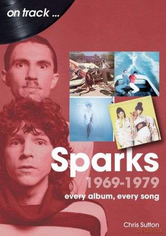Sparks 1969 to 1979 On Track: Every Album, Every Song - Chris Sutton [KSIĄŻKA]