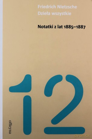 Notatki z lat 1885-1887 - Friedrich Nietzsche [KSĄŻKA]
