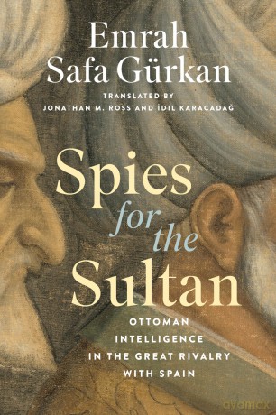 Spies for the Sultan: Ottoman Intelligence in the Great Rivalry with Spain (Georgetown Studies in Intelligence History) - Emrah Safa Gürkan [KSIĄŻKA]