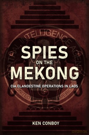 Spies on the Mekong: CIA Clandestine Operations in Laos - Kenneth Conboy [KSIĄŻKA]