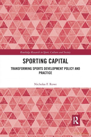 Sporting Capital: Transforming Sports Development Policy and Practice (Routledge Research in Sport, Culture and Society) - Nicholas F. Rowe [KSIĄŻKA]