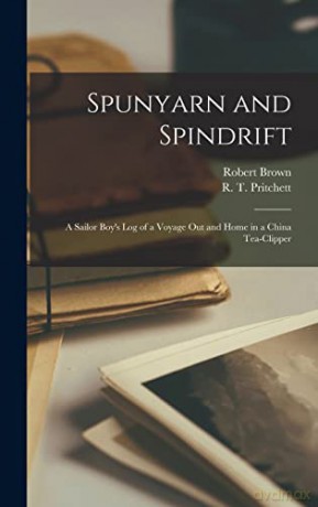 Spunyarn and Spindrift: a Sailor Boy's Log of a Voyage out and Home in a China Tea-clipper - Robert fl. 1886-1890 Brown [KSIĄŻKA]