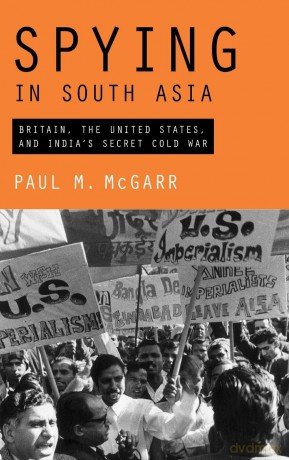 Spying in South Asia: Britain, the United States, and India's Secret Cold War - Paul M. McGarr [KSIĄŻKA]