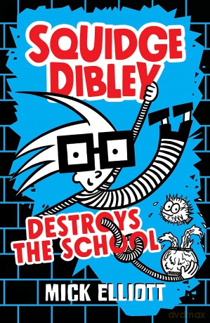 Squidge Dibley Destroys the School (Squidge Dibley, 1) - Mick Elliott [KSIĄŻKA]
