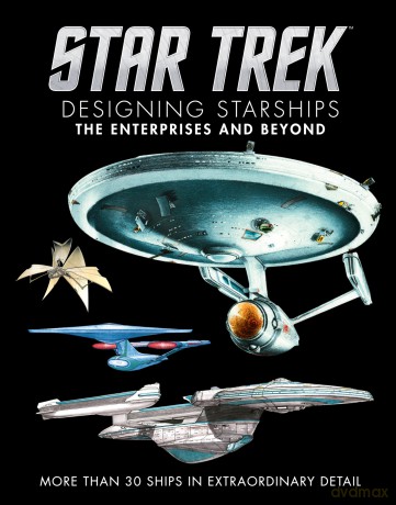 Star Trek: Designing Starships Volume 1: The Enterprises and Beyond: The Enterprises and Beyond; More Than 30 Ships in Extraordinary Detail - Ben Robinson [KSIĄŻKA]