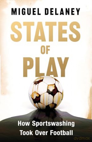 States of Play: How Sportswashing Took Over Football | The Instant International Bestseller - Miguel Delaney [KSIĄŻKA]