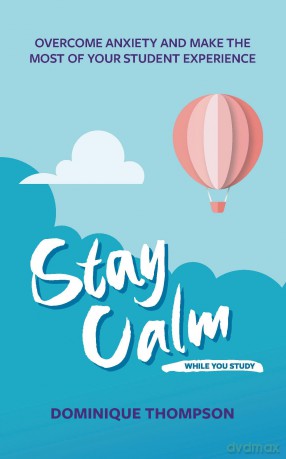 Stay Calm While You Study: Overcome Anxiety and Make the Most of Your Student Experience (Student Wellbeing Series) - Dominique Thompson [KSIĄŻKA]