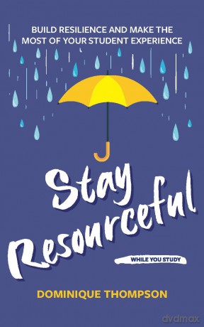 Stay Resourceful While You Study: Build Resilience and Make the Most of Your Student Experience (Student Wellbeing Series) - Dr Dominique Thompson [KSIĄŻKA]