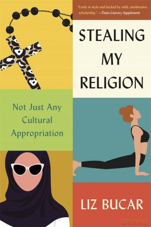 Stealing My Religion: Not Just Any Cultural Appropriation - Liz Bucar [KSIĄŻKA]