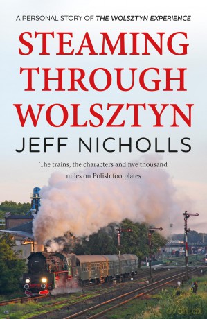 Steaming Through Wolsztyn: the trains, the characters, and five thousand miles on Polish footplates with The Wolsztyn Experience - Jeff Nicholls [KSIĄŻKA]