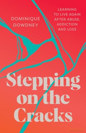 Stepping on the Cracks: Learning to Live Again after Abuse, Addiction and Loss - Dominique Dowdney [KSIĄŻKA]