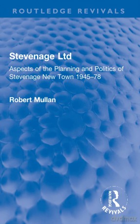 Stevenage Ltd: Aspects of the Planning and Politics of Stevenage New Town 1945-78 (Routledge Revivals) - Robert Mullan [KSIĄŻKA]