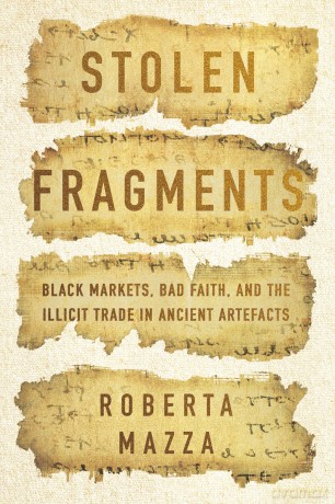 Stolen Fragments: Black Markets, Bad Faith, and the Illicit Trade in Ancient Artefacts - Roberta Mazza [KSIĄŻKA]