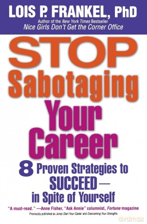 Stop Sabotaging Your Career: 8 Proven Strategies to Succeed--in Spite of Yourself - Lois P. Frankel [KSIĄŻKA]