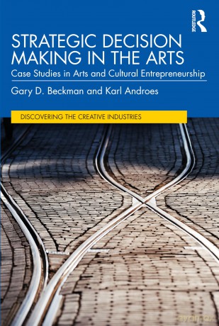 Strategic Decision Making in the Arts: Case Studies in Arts and Cultural Entrepreneurship (Discovering the Creative Industries) - Gary D. Beckman [KSIĄŻKA]
