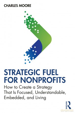 Strategic FUEL for Nonprofits: How to Create a Strategy That Is Focused, Understandable, Embedded, and Living - Charles Moore [KSIĄŻKA]