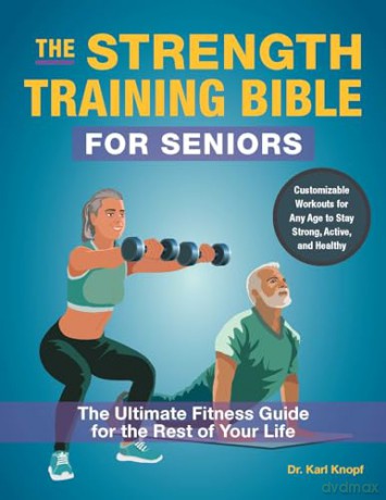 Strength-Training Bible for Seniors, The: The Ultimate Fitness Guide for the Rest of Your Life - Karl Knopf [KSIĄŻKA]