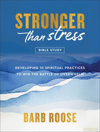 Stronger Than Stress Bible Study: Developing 10 Spiritual Practices to Win the Battle of Overwhelm - Barb Roose [KSIĄŻKA]