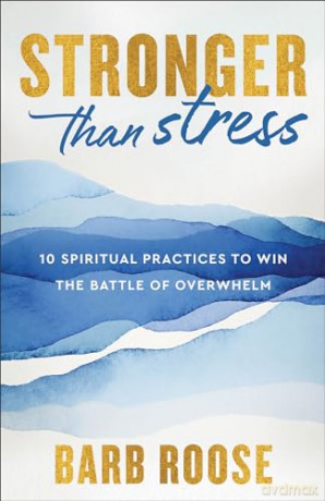 Stronger Than Stress: 10 Spiritual Practices to Win the Battle of Overwhelm - Barb Roose [KSIĄŻKA]