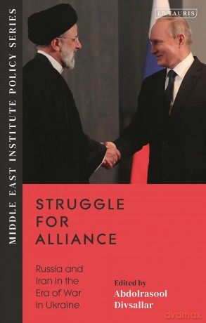 Struggle for Alliance: Russia and Iran in the Era of War in Ukraine (Middle East Institute Policy Series) - Abdolrasool Divsallar [KSIĄŻKA]
