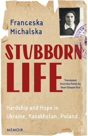 Stubborn Life: Hardship and hope in Ukraine, Kazakhstan, Poland - Franceska Michalska [KSIĄŻKA]