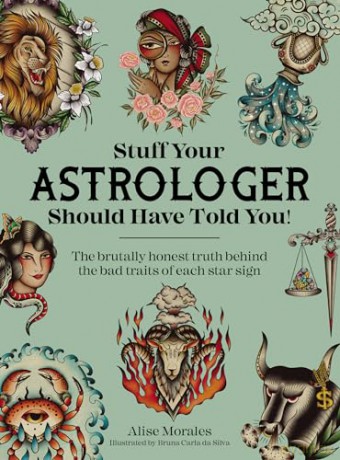 Stuff Your Astrologer Should Have Told You: The brutally honest truth behind the bad traits of each star sign - Alise Morales [KSIĄŻKA]