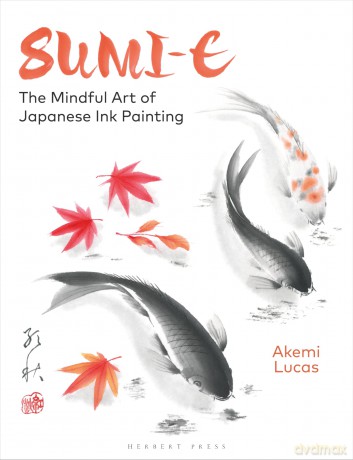 Sumi-e: The Mindful Art of Japanese Ink Painting - Akemi Lucas [KSIĄŻKA]