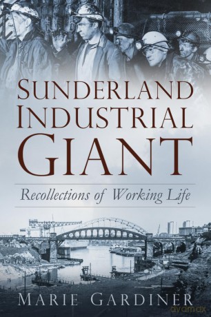 Sunderland, Industrial Giant: Recollections of Working Life - Marie Gardiner [KSIĄŻKA]