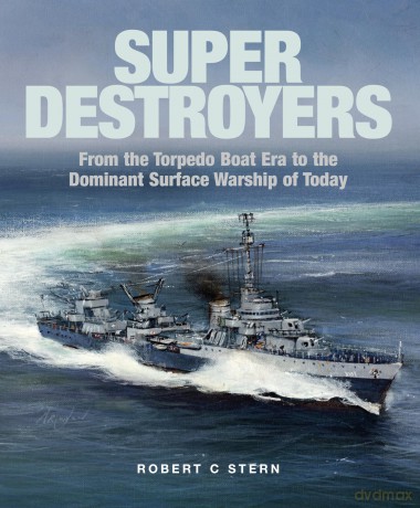 Super Destroyers: From the Torpedo Boat Era to the Dominant Surface Warship of Today - Robert C Stern [KSIĄŻKA]