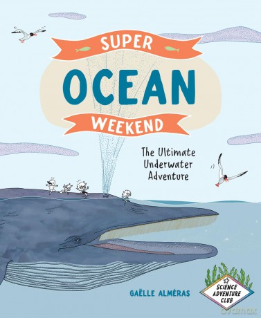 Super Ocean Weekend: The Ultimate Underwater Adventure (Science Adventure Club) - Gaëlle Alméras [KSIĄŻKA]