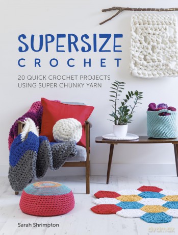 Supersize Crochet: 20 quick crochet projects using super chunky yarn - Sarah Shrimpton [KSIĄŻKA]