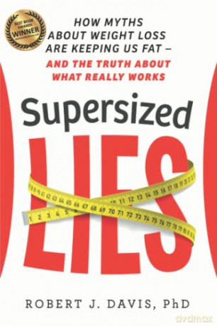 Supersized Lies: How Myths about Weight Loss Are Keeping Us Fat - and the Truth about What Really Works - Robert J. Davis [KSIĄŻKA]