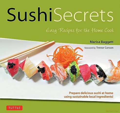 Sushi Secrets: Easy Recipes for the Home Cook. Prepare delicious sushi at home using sustainable local ingredients! - Marisa Baggett [KSIĄŻKA]