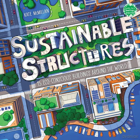 Sustainable Structures: 15 Eco-Conscious Buildings Around the World (Books for a Better Earth) - Kate McMillan [KSIĄŻKA]