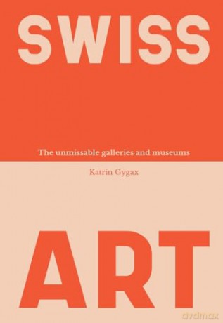Swiss Art: The Unmissable Galleries and Museums - Gygax Katrin [KSIĄŻKA]