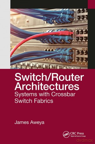 Switch/Router Architectures: Systems with Crossbar Switch Fabrics - James Aweya [KSIĄŻKA]