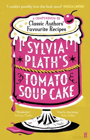 Sylvia Plath's Tomato Soup Cake: A Compendium of Classic Authors' Favourite Recipes - 'I couldn't possibly love this book more!' (Nigella Lawson) [KSIĄŻKA]
