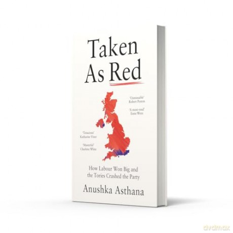 Taken As Red: The 'must-read' first account of Labour's 2024 election victory as revealed by those involved - Anushka Asthana [KSIĄŻKA]