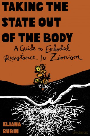 Taking the State Out of the Body: A Guide to Embodied Resistance to Zionism - Eliana Rubin [KSIĄŻKA]