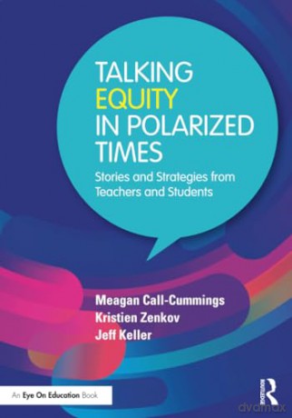 Talking Equity in Polarized Times: Stories and Strategies from Teachers and Students - Meagan Call-Cummings [KSIĄŻKA]