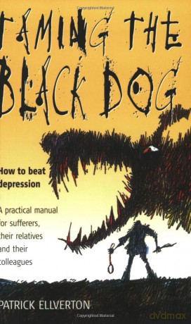 Taming the Black Dog: How to Beat Depression - a Practical Manual for Sufferers, Their Relatives and Their Colleagues - Patrick Ellverton [KSIĄŻKA]