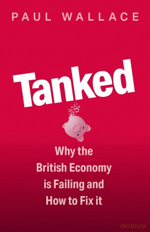 Tanked: Why the British Economy is Failing and How to Fix It - Paul Wallace [KSIĄŻKA]