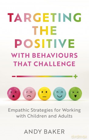 Targeting the Positive with Behaviours that Challenge: Empathic Strategies for Working with Children and Adults - Andy Baker [KSIĄŻKA]