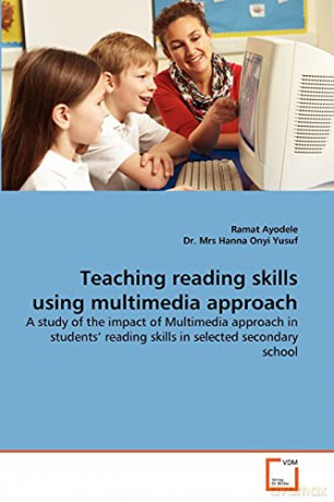 Teaching reading skills using multimedia approach: A study of the impact of Multimedia approach in students' reading skills in selected secondary school - Ramat Ayodele [KSIĄŻKA]
