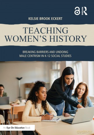 Teaching Women's History: Breaking Barriers and Undoing Male Centrism in K-12 Social Studies - Kelsie Brook Eckert [KSIĄŻKA]